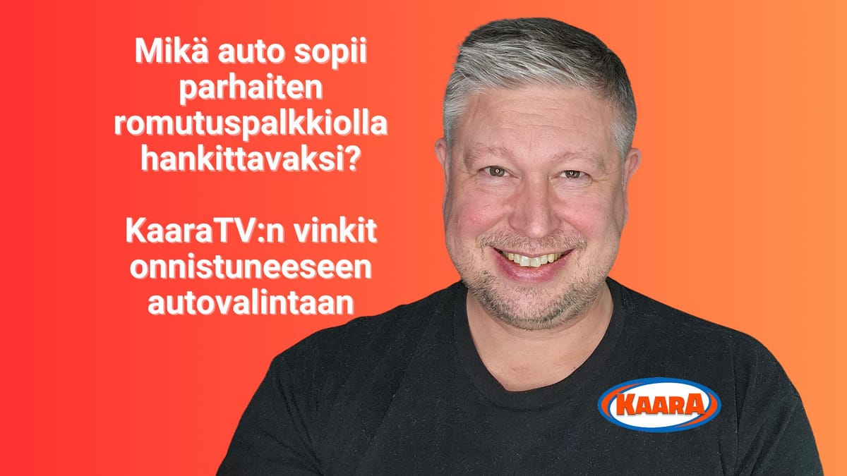 Mikä auto sopii parhaiten romutuspalkkiolla hankittavaksi? – KaaraTV:n vinkit onnistuneeseen autovalintaan